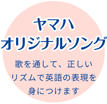 ヤマハオリジナルソング:歌を通して、正しいリズムで英語の表現を身につけます