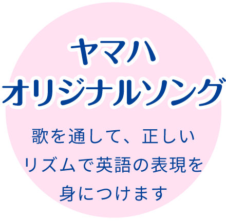 ヤマハオリジナルソング:歌を通して、正しいリズムで英語の表現を身につけます