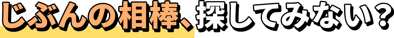 じぶんの相棒、探してみない？
