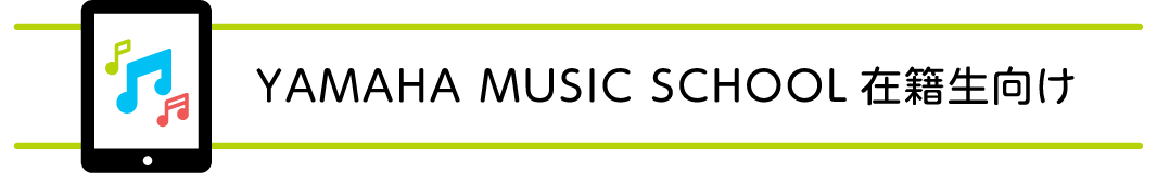 YAMAHA MUSIC SCHOOL 在籍生向け