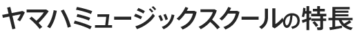 ヤマハミュージックスクールの特長