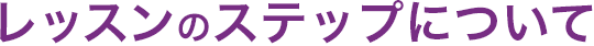 レッスンのステップについて
