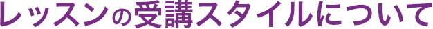 レッスンの受講スタイルについて